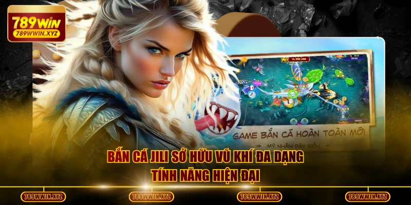 Sảnh Bắn Cá JILI - Trở Thành Lựa Chọn Số 1 Tại 789WIN 3 Bắn cá JILI sở hữu vũ khí đa dạng, tính năng hiện đại