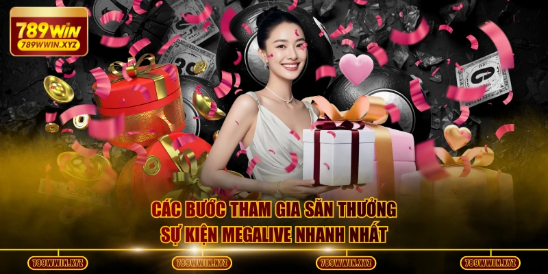 Event Megalive 789WIN - Quỹ Thưởng 500 Tỷ Đồng Tiền Mặt 4 Các bước tham gia săn thưởng sự kiện Megalive nhanh nhất
