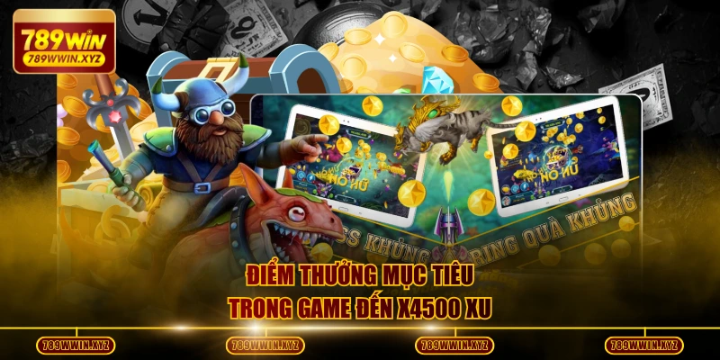 Chơi Bắn Cá Long Vương Săn Kho Báu Thưởng Đến X4500 Xu 4 Điểm thưởng mục tiêu trong game đến x4500 xu