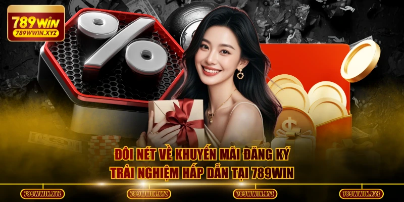 Khuyến Mãi Đăng Ký Trải Nghiệm 789WIN Tặng Thưởng Bí Ẩn 2026 2 Đôi nét về khuyến mãi đăng ký trải nghiệm hấp dẫn tại 789WIN