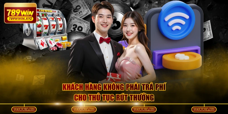 Quy Trình Rút Tiền 789WIN Và Những Câu Hỏi Thường Gặp 4 Khách hàng không phải trả phí cho thủ tục rút thưởng