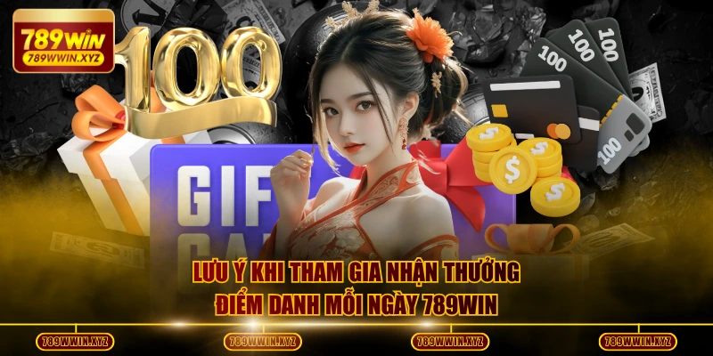 Điểm Danh Mỗi Ngày 789WIN Nhận Thưởng 2888 Điểm Tích Lũy 4 Lưu ý khi tham gia nhận thưởng điểm danh mỗi ngày 789WIN