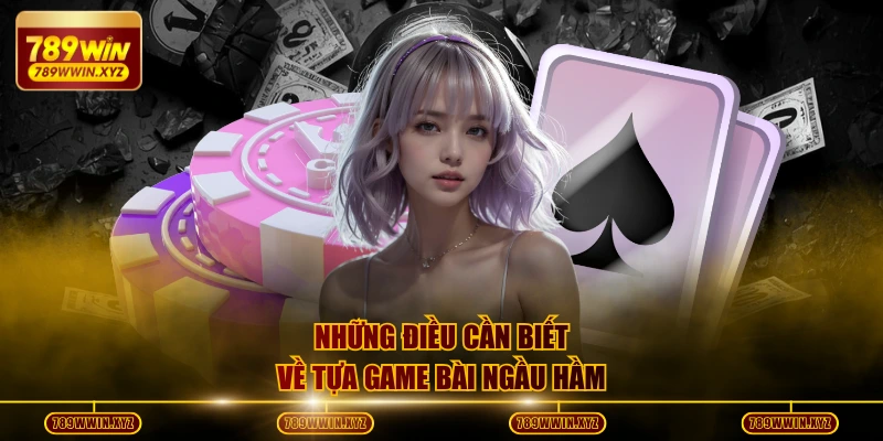 Cách Chơi Ngầu Hầm Và Chiến Thuật Thắng Lớn Năm 2026 2 Những điều cần biết về tựa game bài ngầu hầm