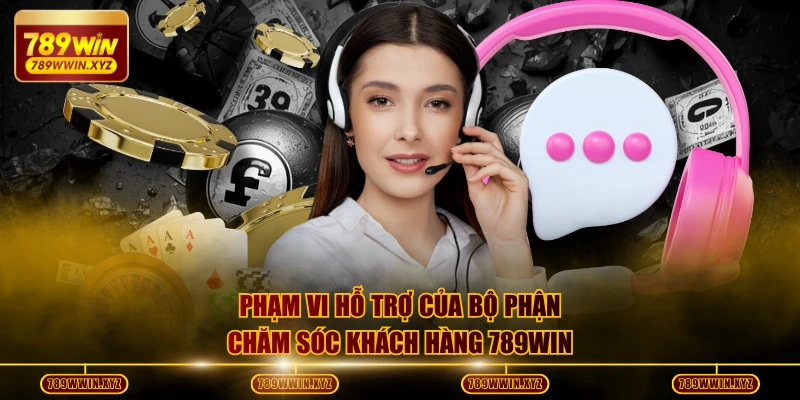 Chăm Sóc Khách Hàng 789WIN | Trải Nghiệm Vượt Chuẩn 1 Phạm vi hỗ trợ của bộ phận chăm sóc khách hàng 789WIN