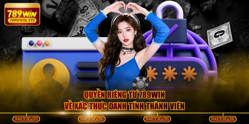 Quyền Riêng Tư 789WIN Bảo Vệ Mọi Quyền Lợi Thành Viên 3 Quyền riêng tư 789WIN về xác thực danh tính thành viên