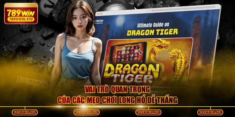 Mẹo Chơi Long Hổ Dễ Thắng - Chiến Thuật Chốt Lãi 50 Triệu 2 Vai trò quan trọng của các mẹo chơi long hổ dễ thắng